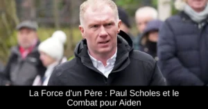 La Force d'un Père : Paul Scholes et le Combat pour Aiden