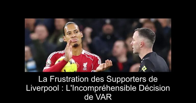 La Frustration des Supporters de Liverpool : L'Incompréhensible Décision de VAR