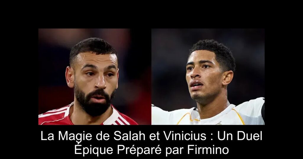 La Magie de Salah et Vinicius : Un Duel Épique Préparé par Firmino