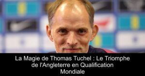 La Magie de Thomas Tuchel : Le Triomphe de l&rsquo;Angleterre en Qualification Mondiale