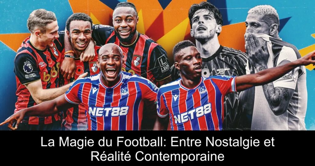 La Magie du Football: Entre Nostalgie et Réalité Contemporaine