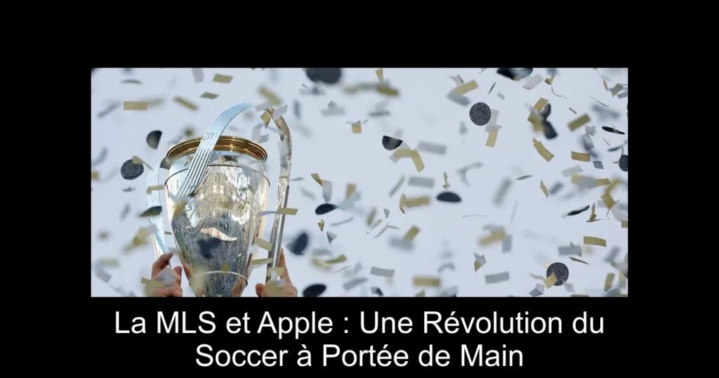La MLS et Apple : Une Révolution du Soccer à Portée de Main