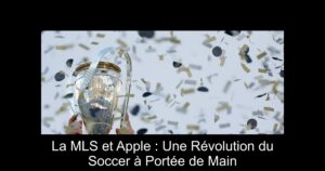 La MLS et Apple : Une Révolution du Soccer à Portée de Main