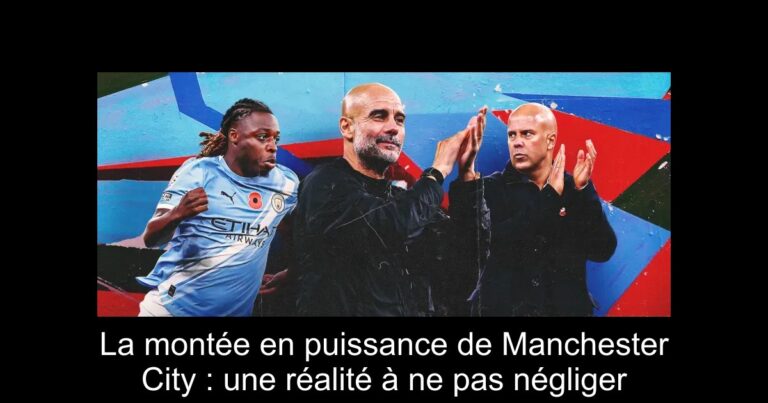 La montée en puissance de Manchester City : une réalité à ne pas négliger