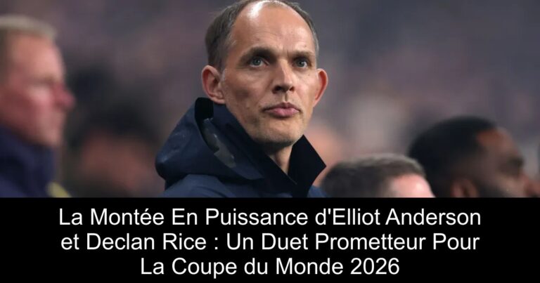 La Montée En Puissance d'Elliot Anderson et Declan Rice : Un Duet Prometteur Pour La Coupe du Monde 2026