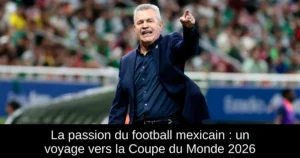 La passion du football mexicain : un voyage vers la Coupe du Monde 2026