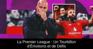 La Premier League : Un Tourbillon d&rsquo;Émotions et de Défis