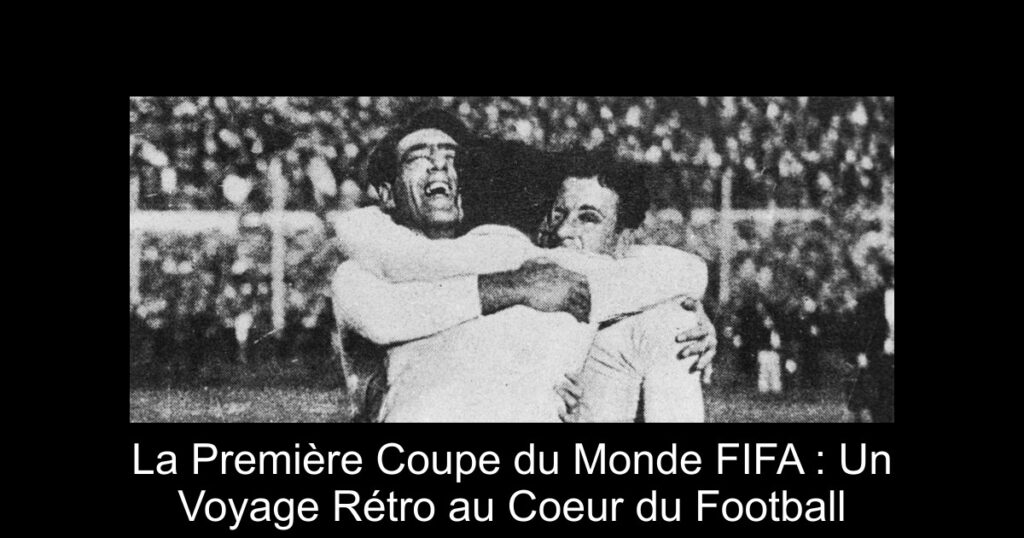 La Première Coupe du Monde FIFA : Un Voyage Rétro au Coeur du Football