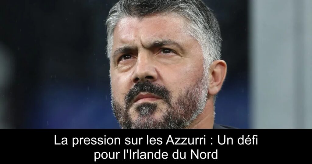 La pression sur les Azzurri : Un défi pour l'Irlande du Nord