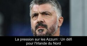 La pression sur les Azzurri : Un défi pour l'Irlande du Nord