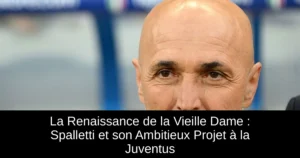 La Renaissance de la Vieille Dame : Spalletti et son Ambitieux Projet à la Juventus