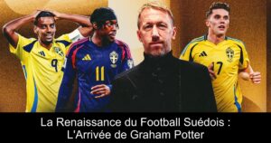 La Renaissance du Football Suédois : L'Arrivée de Graham Potter