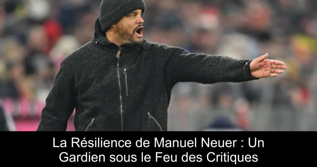 La Résilience de Manuel Neuer : Un Gardien sous le Feu des Critiques