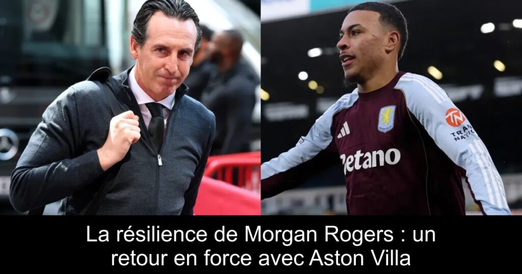 La résilience de Morgan Rogers : un retour en force avec Aston Villa