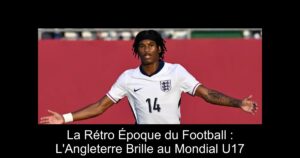 La Rétro Époque du Football : L'Angleterre Brille au Mondial U17