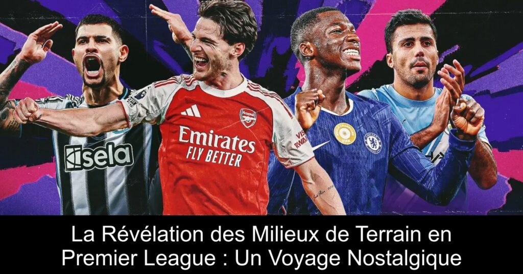 La Révélation des Milieux de Terrain en Premier League : Un Voyage Nostalgique