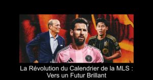 La Révolution du Calendrier de la MLS : Vers un Futur Brillant