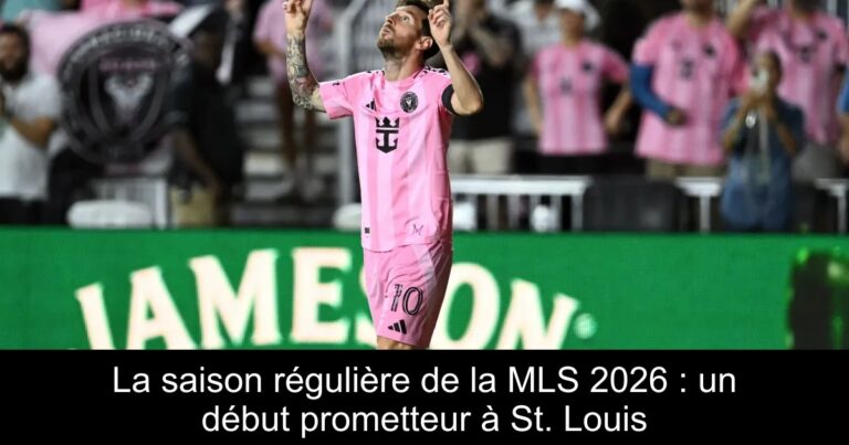 La saison régulière de la MLS 2026 : un début prometteur à St. Louis