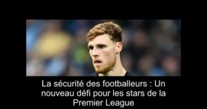 La sécurité des footballeurs : Un nouveau défi pour les stars de la Premier League