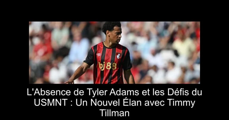 L'Absence de Tyler Adams et les Défis du USMNT : Un Nouvel Élan avec Timmy Tillman