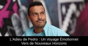 L&rsquo;Adieu de Pedro : Un Voyage Émotionnel Vers de Nouveaux Horizons