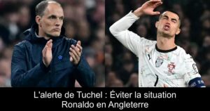 L&rsquo;alerte de Tuchel : Éviter la situation Ronaldo en Angleterre
