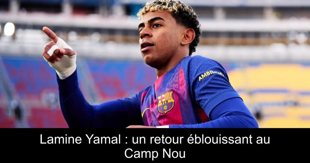 Lamine Yamal : un retour éblouissant au Camp Nou