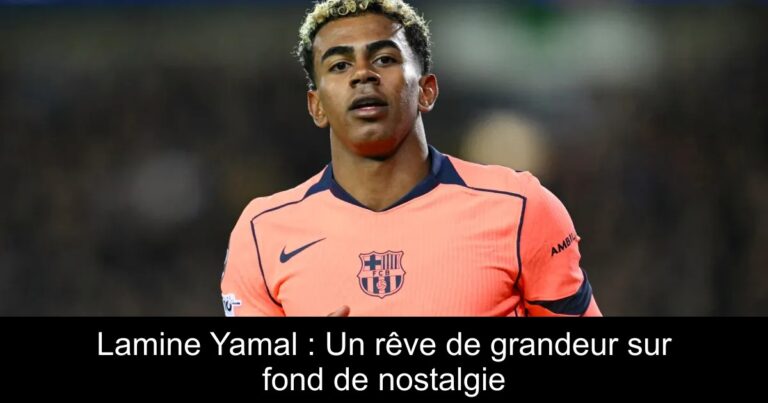 Lamine Yamal : Un rêve de grandeur sur fond de nostalgie