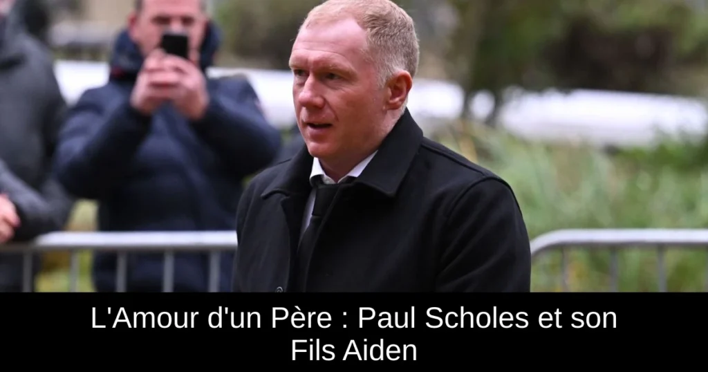 L'Amour d'un Père : Paul Scholes et son Fils Aiden