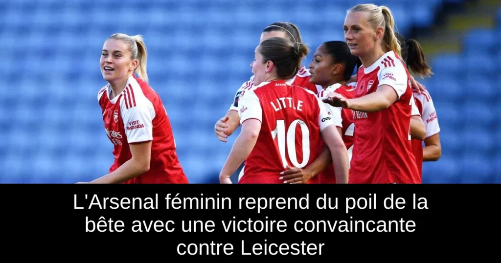 L'Arsenal féminin reprend du poil de la bête avec une victoire convaincante contre Leicester