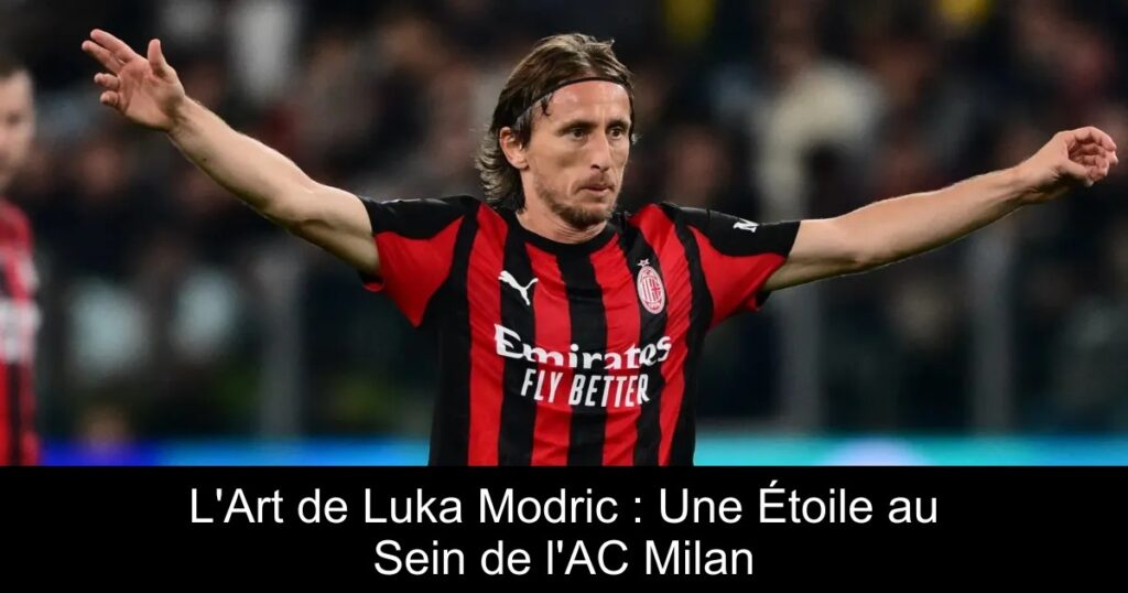 L'Art de Luka Modric : Une Étoile au Sein de l'AC Milan