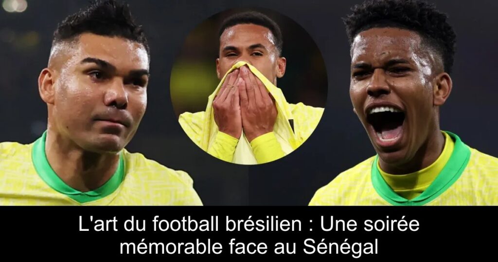 L'art du football brésilien : Une soirée mémorable face au Sénégal