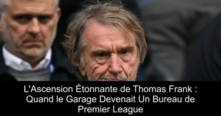 L'Ascension Étonnante de Thomas Frank : Quand le Garage Devenait Un Bureau de Premier League