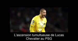 L'ascension tumultueuse de Lucas Chevalier au PSG