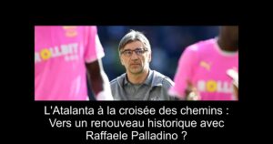 L&rsquo;Atalanta à la croisée des chemins : Vers un renouveau historique avec Raffaele Palladino ?