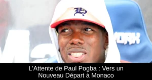 L&rsquo;Attente de Paul Pogba : Vers un Nouveau Départ à Monaco