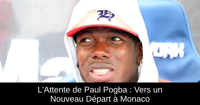 L'Attente de Paul Pogba : Vers un Nouveau Départ à Monaco