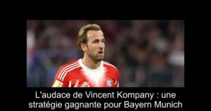 L'audace de Vincent Kompany : une stratégie gagnante pour Bayern Munich