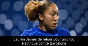 Lauren James de retour pour un choc électrique contre Barcelone