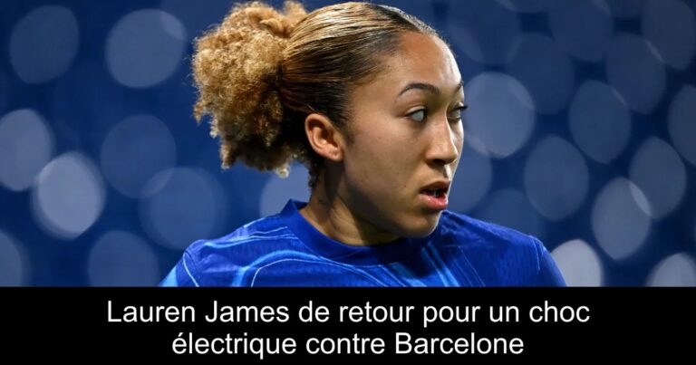 Lauren James de retour pour un choc électrique contre Barcelone