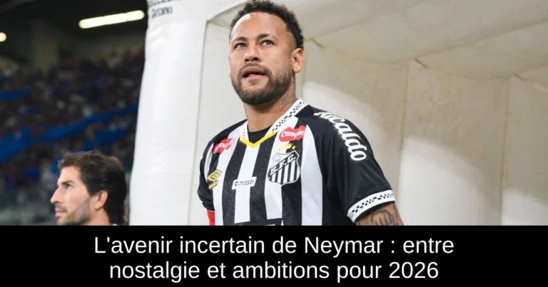 L'avenir incertain de Neymar : entre nostalgie et ambitions pour 2026