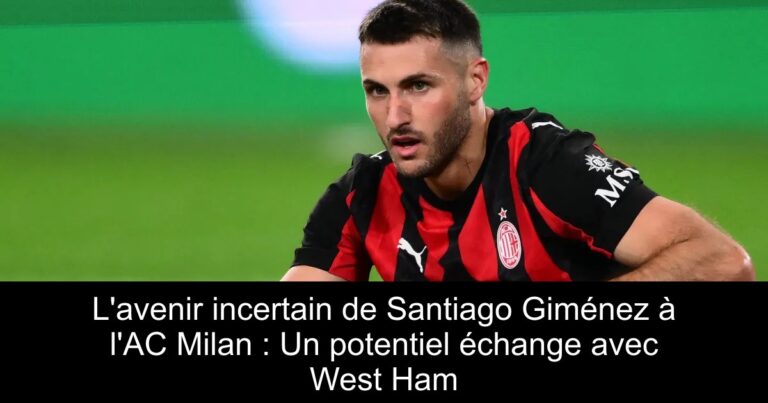 L'avenir incertain de Santiago Giménez à l'AC Milan : Un potentiel échange avec West Ham