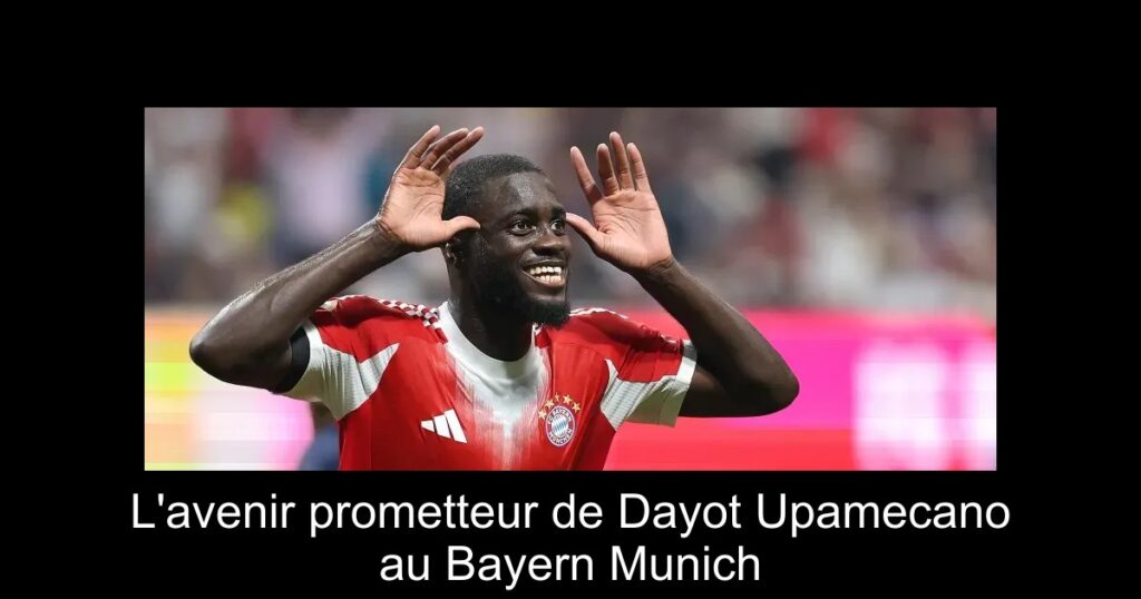 L'avenir prometteur de Dayot Upamecano au Bayern Munich