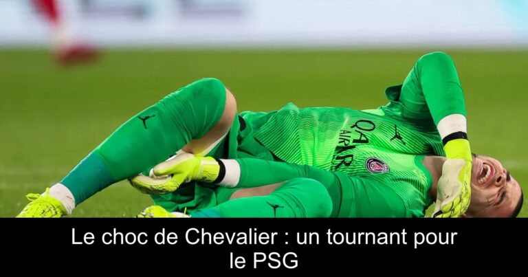Le choc de Chevalier : un tournant pour le PSG