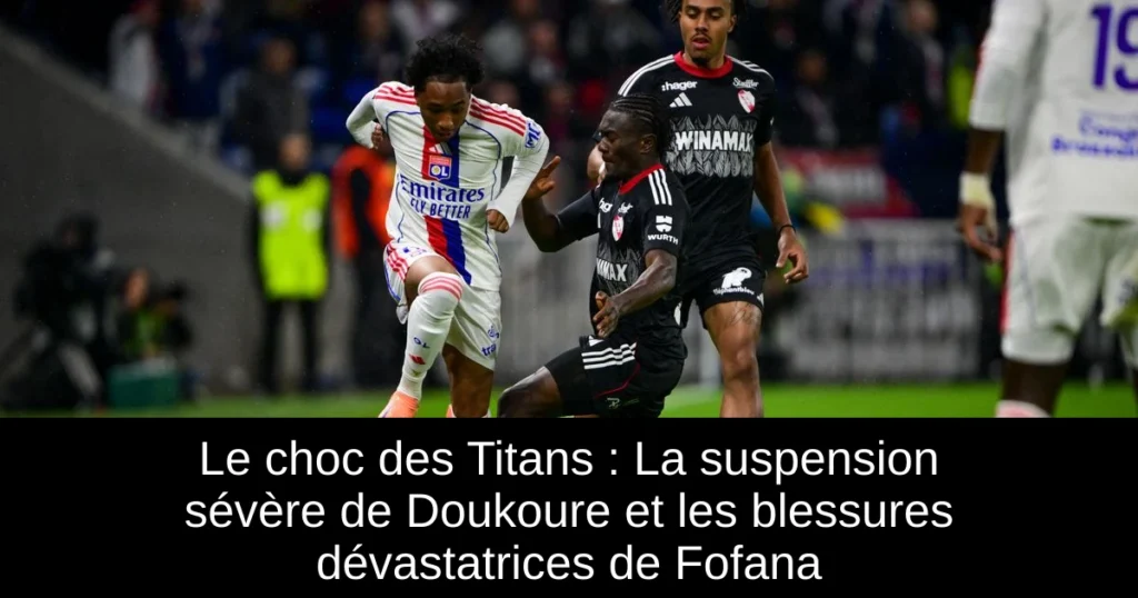 Le choc des Titans : La suspension sévère de Doukoure et les blessures dévastatrices de Fofana