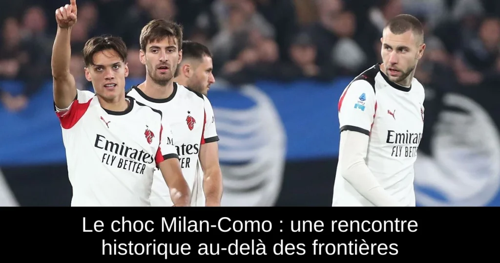 Le choc Milan-Como : une rencontre historique au-delà des frontières