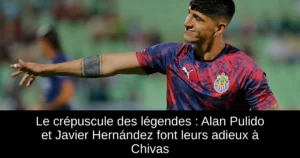 Le crépuscule des légendes : Alan Pulido et Javier Hernández font leurs adieux à Chivas