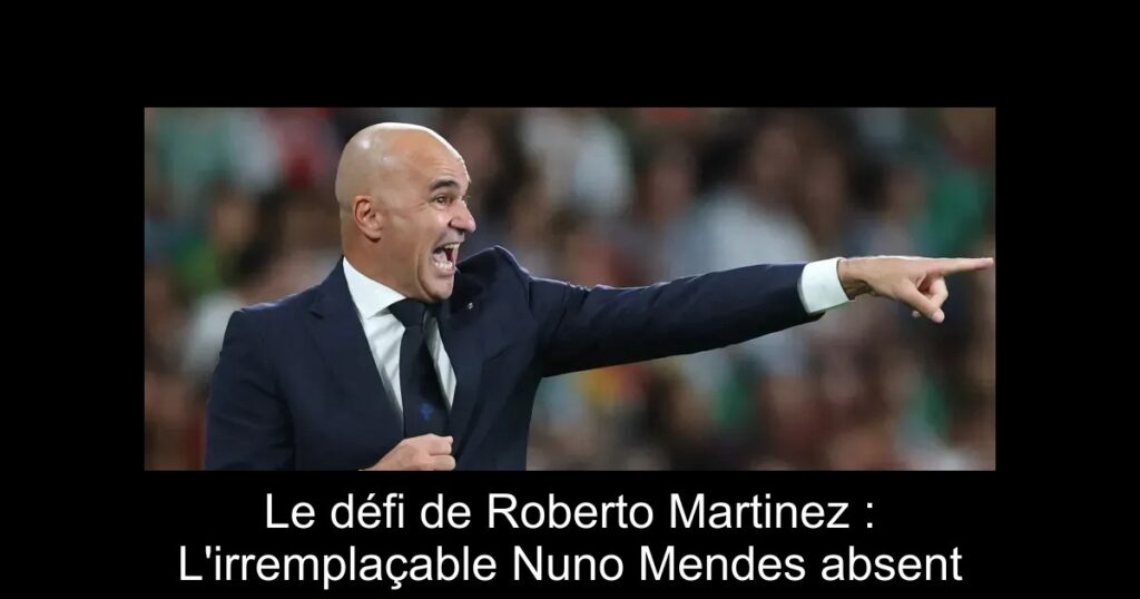 Le défi de Roberto Martinez : L'irremplaçable Nuno Mendes absent