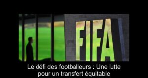 Le défi des footballeurs : Une lutte pour un transfert équitable