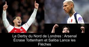 Le Derby du Nord de Londres : Arsenal Écrase Tottenham et Saliba Lance les Flèches